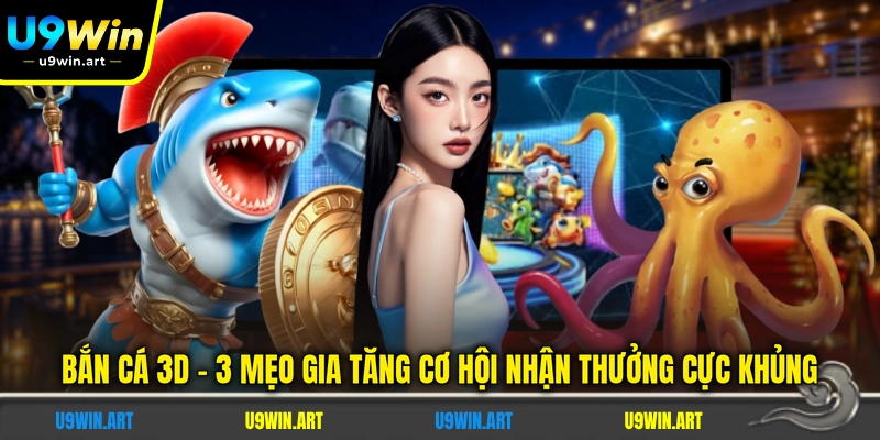 ban-ca-3d-3-meo-gia-tang-co-hoi-nhan-thuong-cuc-khung
