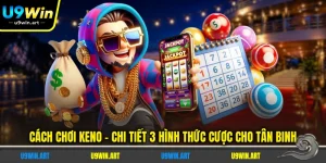 cach-choi-keno-chi-tiet-3-hinh-thuc-cuoc-cho-tan-binh