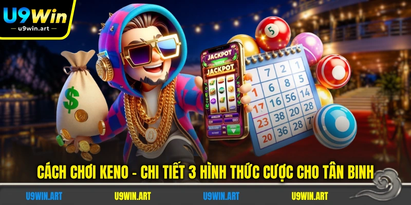 cach-choi-keno-chi-tiet-3-hinh-thuc-cuoc-cho-tan-binh