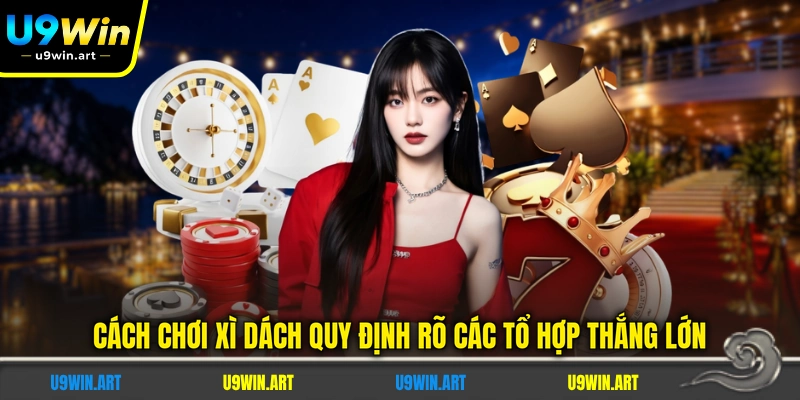 cach-choi-xi-dach-quy-dinh-ro-cac-to-hop-thang-lon