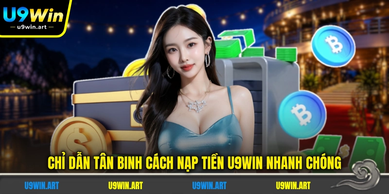 chi-dan-tan-binh-cach-nap-tien-u9win-nhanh-chong