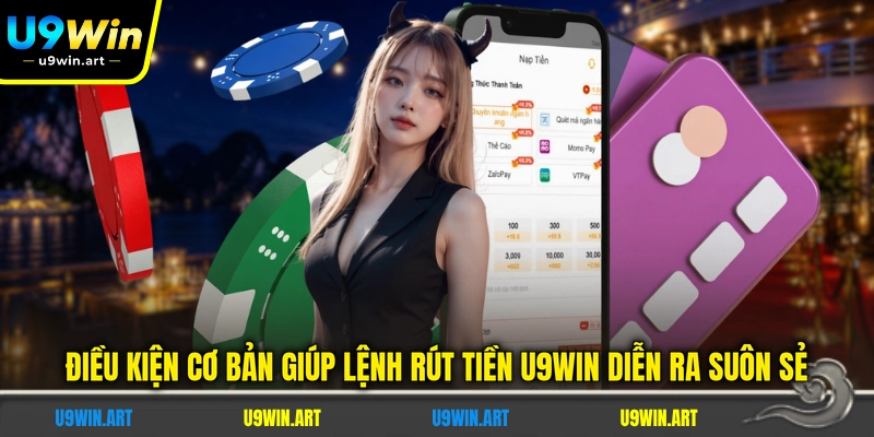 dieu-kien-co-ban-giup-lenh-rut-tien-u9win-dien-ra-suon-se