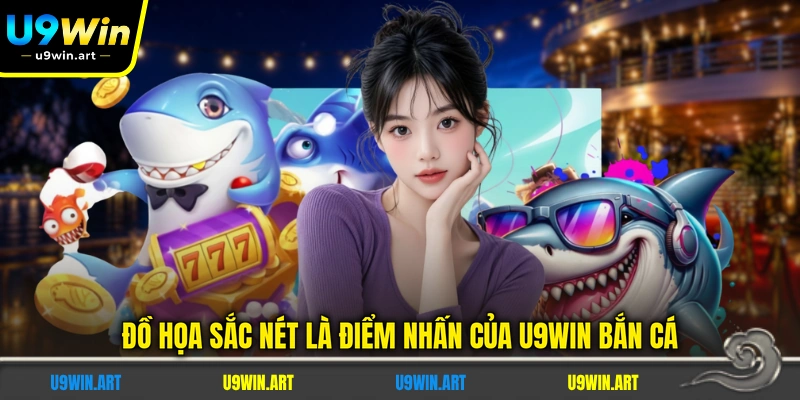do-hoa-sac-net-la-diem-nhan-cua-u9win-ban-ca