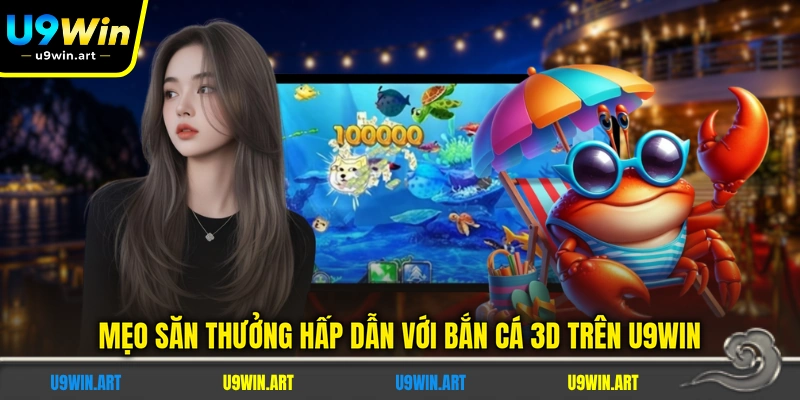 meo-san-thuong-hap-dan-voi-ban-ca-3d-tren-u9win