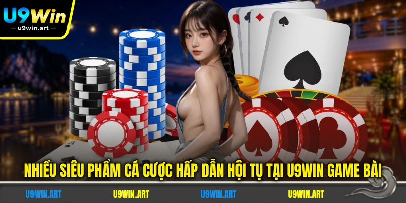 nhieu-sieu-pham-ca-cuoc-hap-dan-hoi-tu-tai-u9win-game-bai