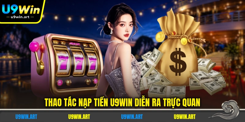 thao-tac-nap-tien-u9win-dien-ra-truc-quan