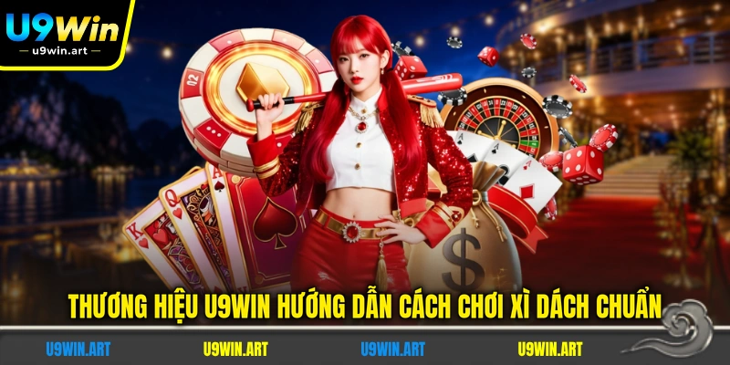 thuong-hieu-u9win-huong-dan-cach-choi-xi-dach-chuan
