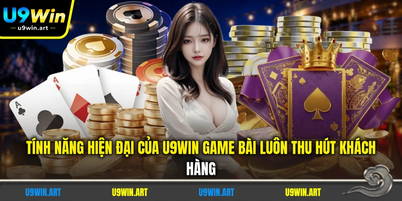 tinh-nang-hien-dai-cua-u9win-game-bai-luon-thu-hut-khach-hang