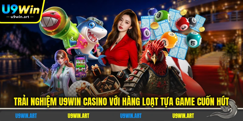 trai-nghiem-u9win-casino-voi-hang-loat-tua-game-cuon-hut
