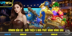 u9win-ban-ca-gioi-thieu-5-nha-phat-hanh-hang-dau