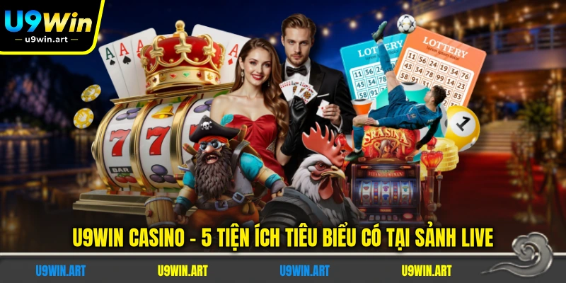 u9win-casino-5-tien-ich-tieu-bieu-co-tai-sanh-live