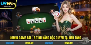 u9win-game-bai-5-tinh-nang-doc-quyen-tai-nen-tang