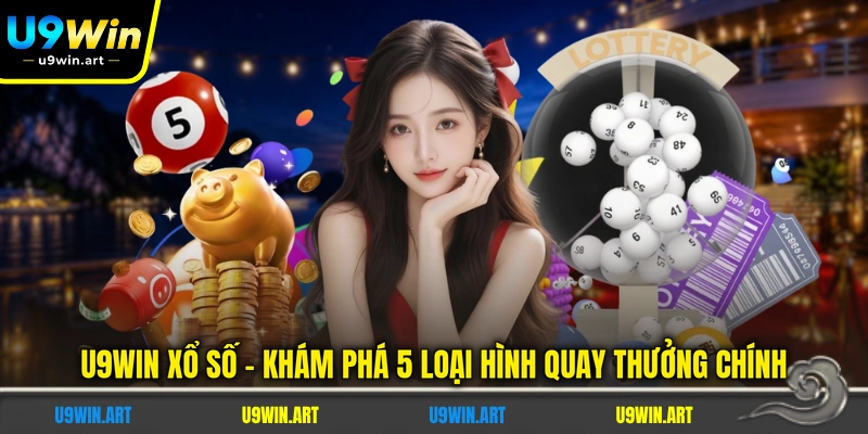u9win-xo-so-kham-pha-5-loai-hinh-quay-thuong-chinh
